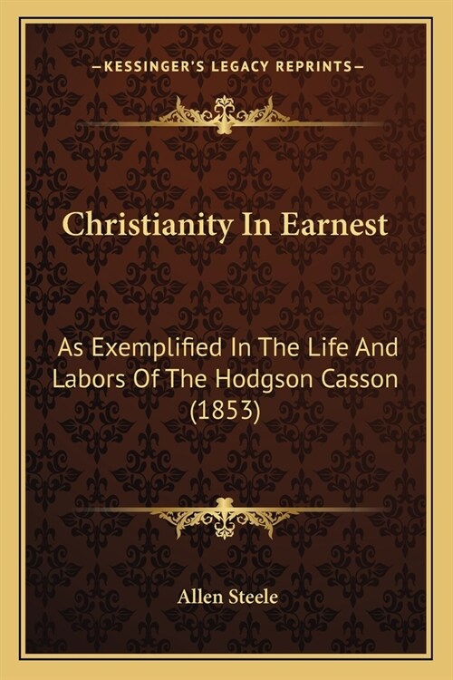 Christianity In Earnest: As Exemplified In The Life And Labors Of The Hodgson Casson (1853) (Paperback)