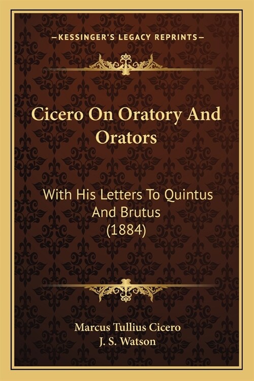 Cicero On Oratory And Orators: With His Letters To Quintus And Brutus (1884) (Paperback)