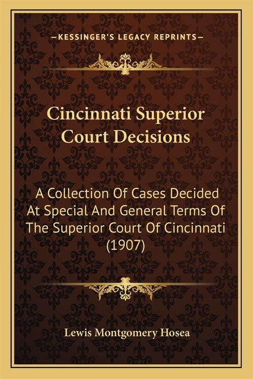 Cincinnati Superior Court Decisions: A Collection Of Cases Decided At Special And General Terms Of The Superior Court Of Cincinnati (1907) (Paperback)