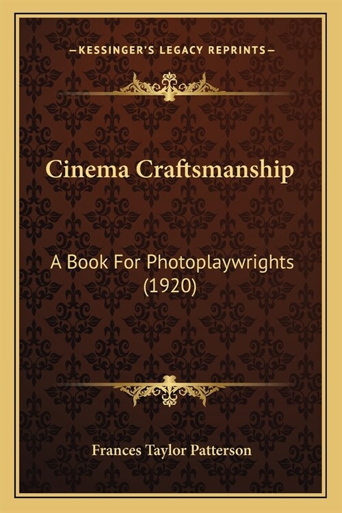 Cinema Craftsmanship: A Book For Photoplaywrights (1920) (Paperback)