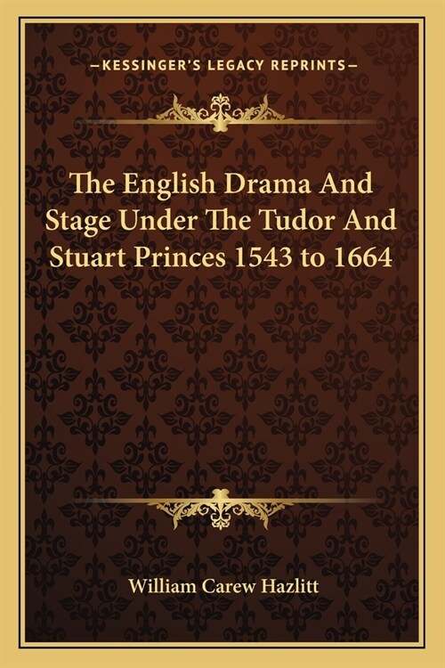 The English Drama And Stage Under The Tudor And Stuart Princes 1543 to 1664 (Paperback)