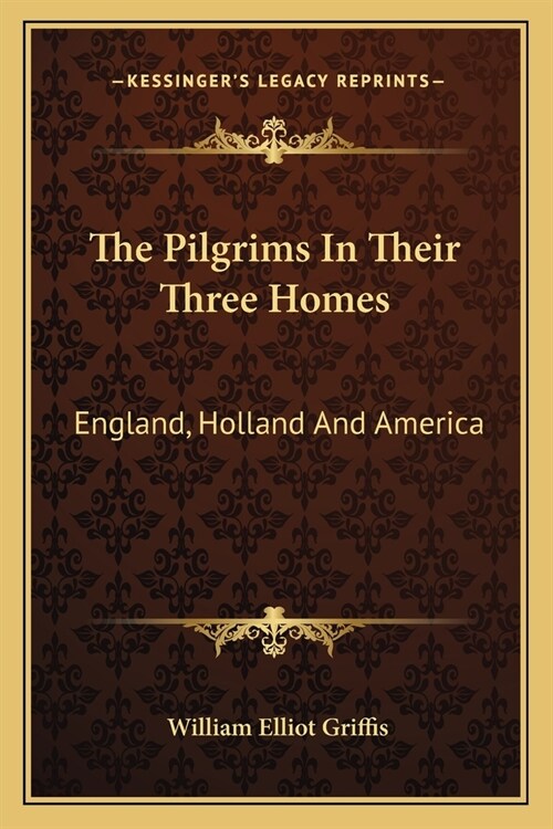 The Pilgrims In Their Three Homes: England, Holland And America (Paperback)