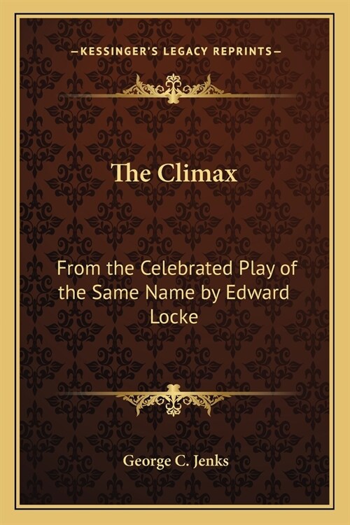 The Climax: From the Celebrated Play of the Same Name by Edward Locke (Paperback)