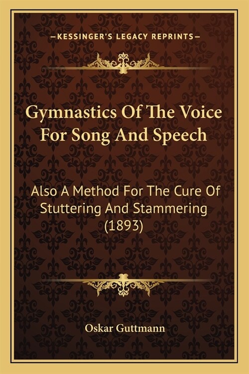 Gymnastics Of The Voice For Song And Speech: Also A Method For The Cure Of Stuttering And Stammering (1893) (Paperback)