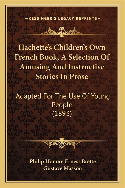 Hachettes Childrens Own French Book, A Selection Of Amusing And Instructive Stories In Prose: Adapted For The Use Of Young People (1893) (Paperback)