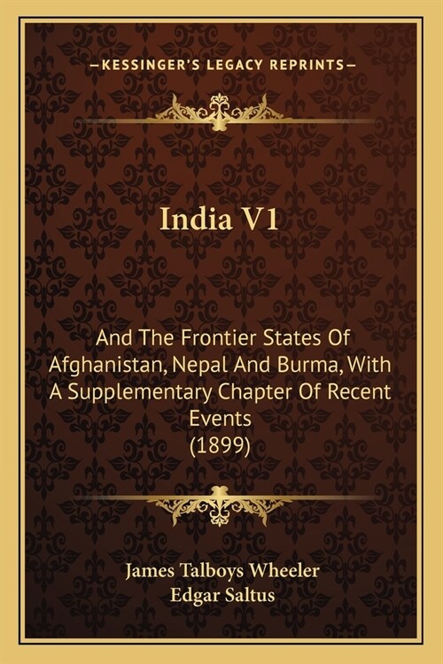 India V1: And The Frontier States Of Afghanistan, Nepal And Burma, With A Supplementary Chapter Of Recent Events (1899) (Paperback)