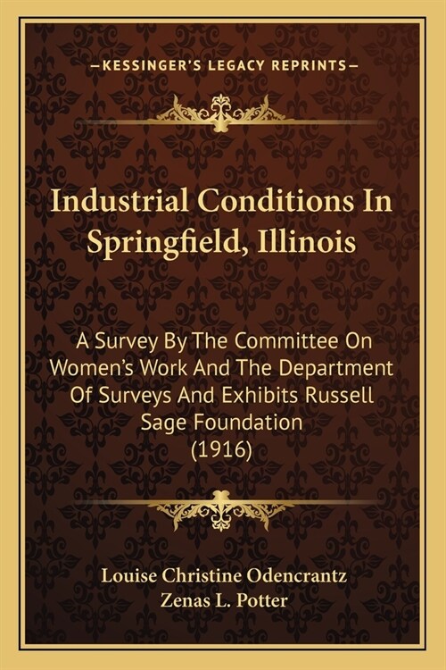 Industrial Conditions In Springfield, Illinois: A Survey By The Committee On Womens Work And The Department Of Surveys And Exhibits Russell Sage Foun (Paperback)