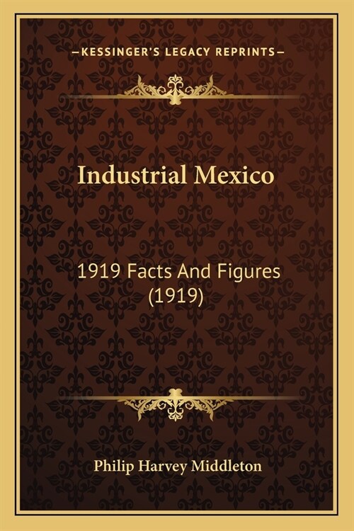 Industrial Mexico: 1919 Facts And Figures (1919) (Paperback)