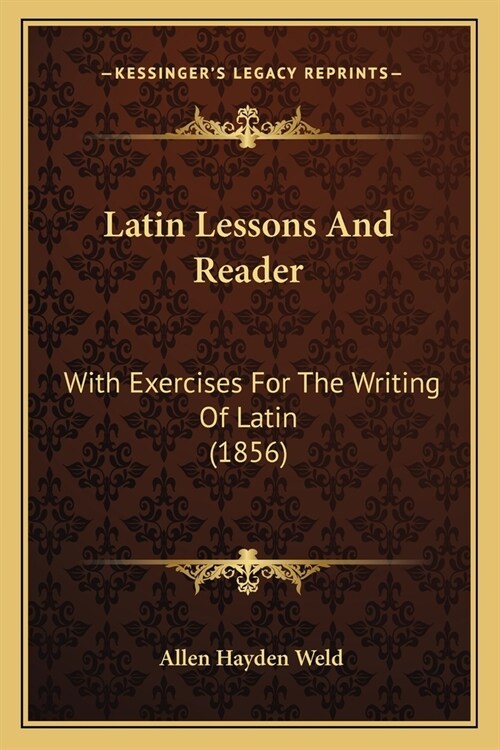 Latin Lessons And Reader: With Exercises For The Writing Of Latin (1856) (Paperback)