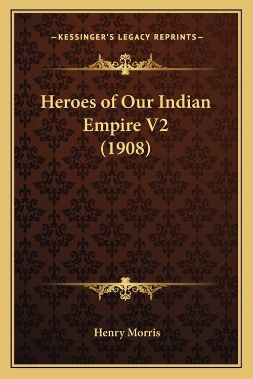Heroes of Our Indian Empire V2 (1908) (Paperback)