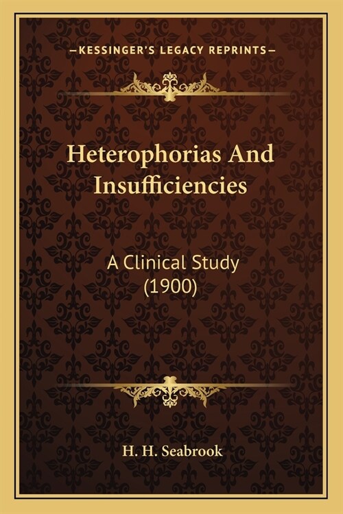 Heterophorias And Insufficiencies: A Clinical Study (1900) (Paperback)