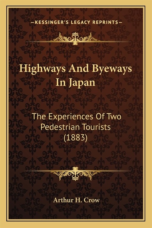 Highways And Byeways In Japan: The Experiences Of Two Pedestrian Tourists (1883) (Paperback)