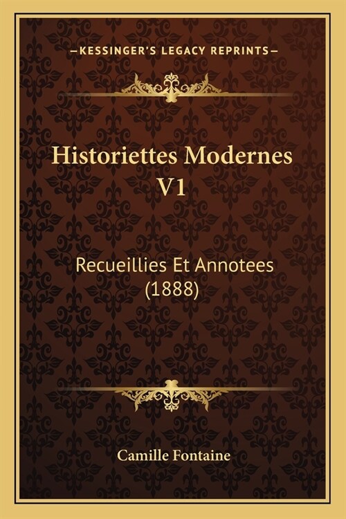 Historiettes Modernes V1: Recueillies Et Annotees (1888) (Paperback)