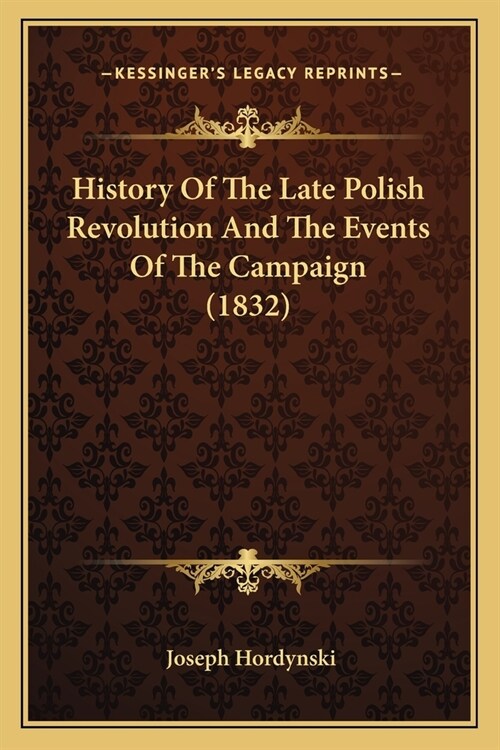 History Of The Late Polish Revolution And The Events Of The Campaign (1832) (Paperback)