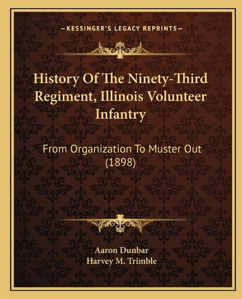 History Of The Ninety-Third Regiment, Illinois Volunteer Infantry: From Organization To Muster Out (1898) (Paperback)