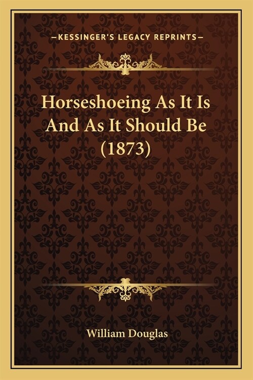 Horseshoeing As It Is And As It Should Be (1873) (Paperback)
