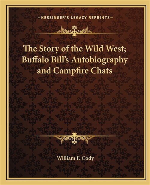 The Story of the Wild West; Buffalo Bills Autobiography and Campfire Chats (Paperback)