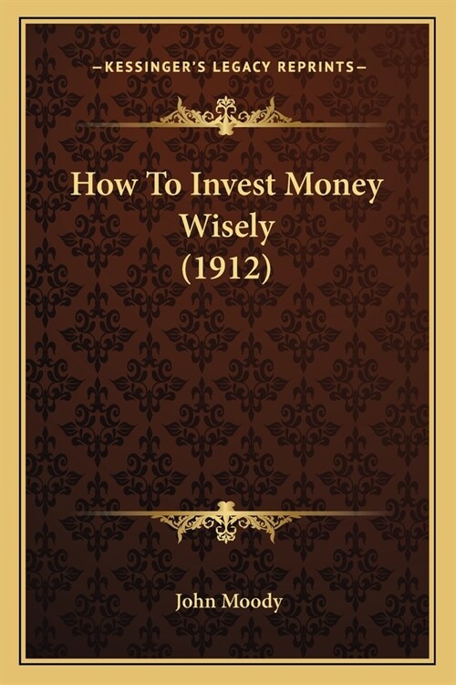 How To Invest Money Wisely (1912) (Paperback)