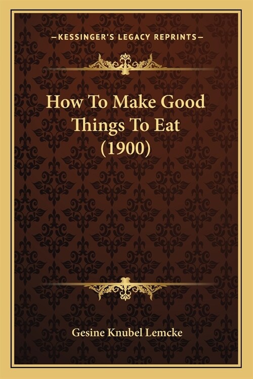 How To Make Good Things To Eat (1900) (Paperback)