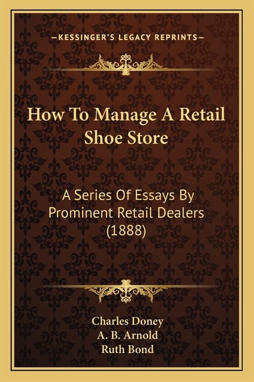 How To Manage A Retail Shoe Store: A Series Of Essays By Prominent Retail Dealers (1888) (Paperback)