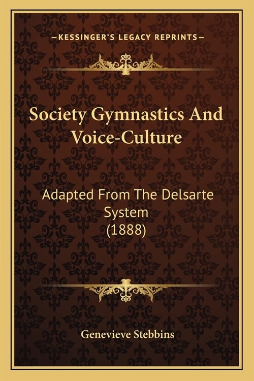 Society Gymnastics And Voice-Culture: Adapted From The Delsarte System (1888) (Paperback)