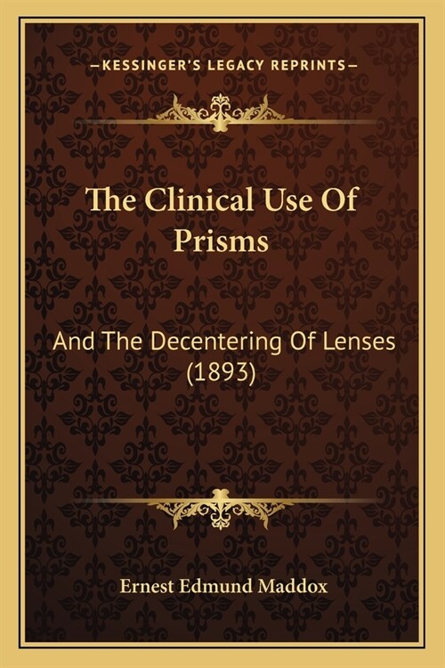 The Clinical Use Of Prisms: And The Decentering Of Lenses (1893) (Paperback)