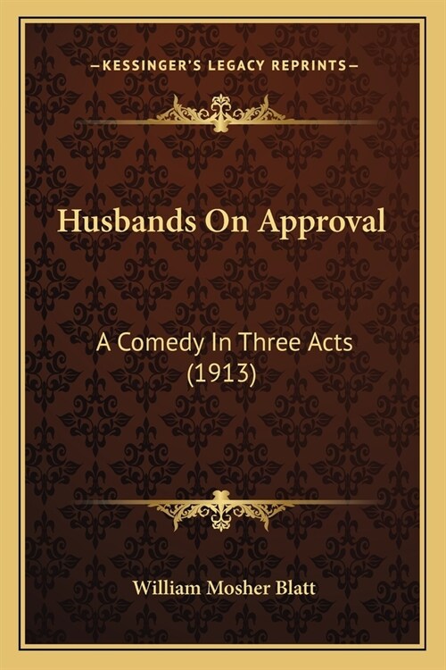 Husbands On Approval: A Comedy In Three Acts (1913) (Paperback)
