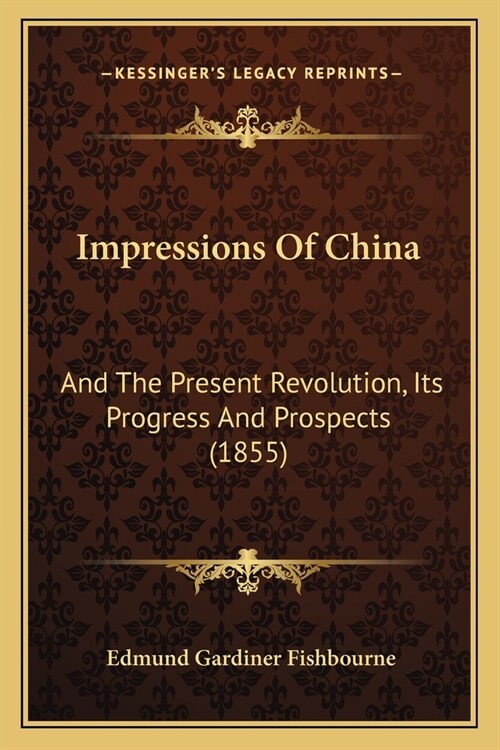 Impressions Of China: And The Present Revolution, Its Progress And Prospects (1855) (Paperback)