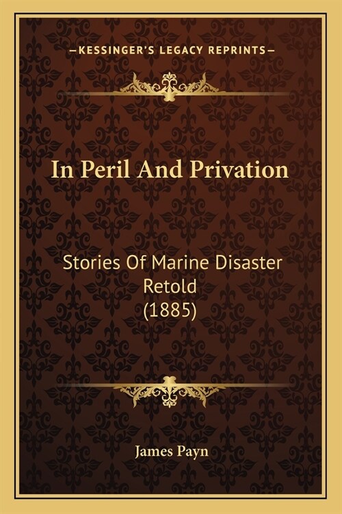 In Peril And Privation: Stories Of Marine Disaster Retold (1885) (Paperback)