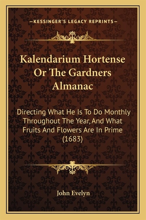 Kalendarium Hortense Or The Gardners Almanac: Directing What He Is To Do Monthly Throughout The Year, And What Fruits And Flowers Are In Prime (1683) (Paperback)