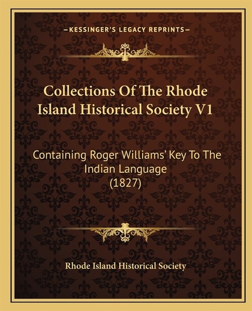 Collections Of The Rhode Island Historical Society V1: Containing Roger Williams Key To The Indian Language (1827) (Paperback)