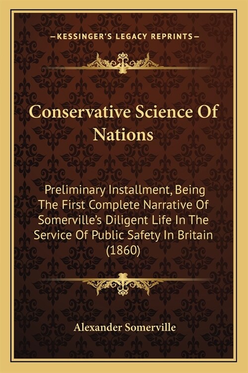 Conservative Science Of Nations: Preliminary Installment, Being The First Complete Narrative Of Somervilles Diligent Life In The Service Of Public Sa (Paperback)
