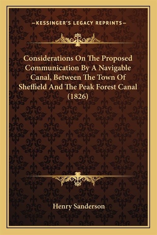 Considerations On The Proposed Communication By A Navigable Canal, Between The Town Of Sheffield And The Peak Forest Canal (1826) (Paperback)