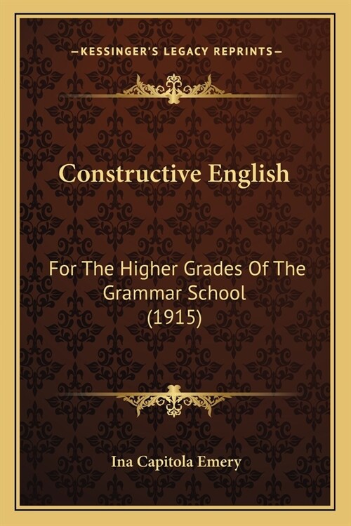 Constructive English: For The Higher Grades Of The Grammar School (1915) (Paperback)