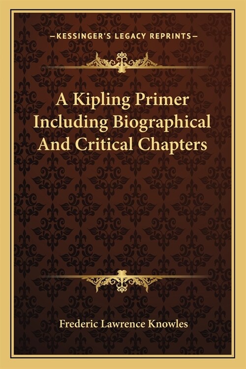 A Kipling Primer Including Biographical And Critical Chapters (Paperback)