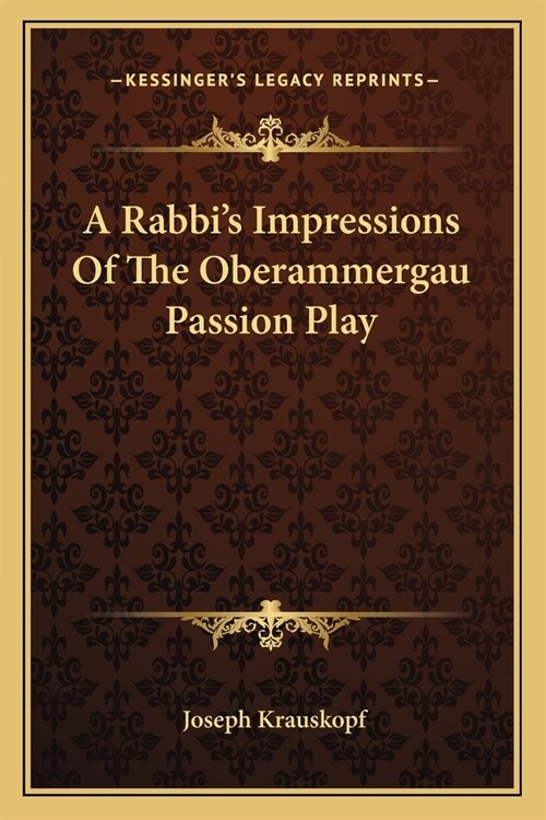 A Rabbis Impressions Of The Oberammergau Passion Play (Paperback)
