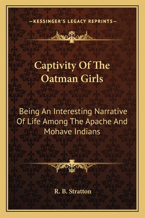 Captivity Of The Oatman Girls: Being An Interesting Narrative Of Life Among The Apache And Mohave Indians (Paperback)