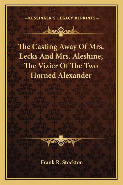The Casting Away Of Mrs. Lecks And Mrs. Aleshine; The Vizier Of The Two Horned Alexander (Paperback)