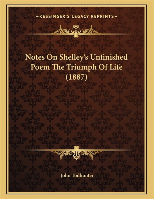 Notes On Shelleys Unfinished Poem The Triumph Of Life (1887) (Paperback)