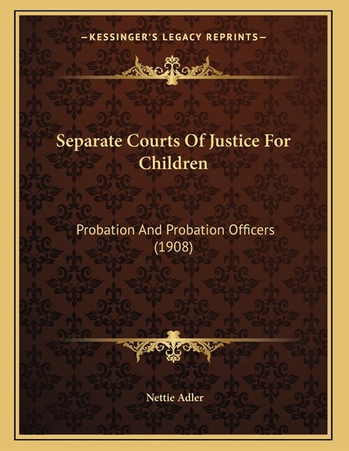 Separate Courts Of Justice For Children: Probation And Probation Officers (1908) (Paperback)