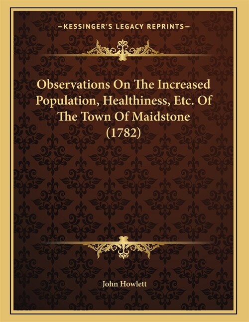 Observations On The Increased Population, Healthiness, Etc. Of The Town Of Maidstone (1782) (Paperback)