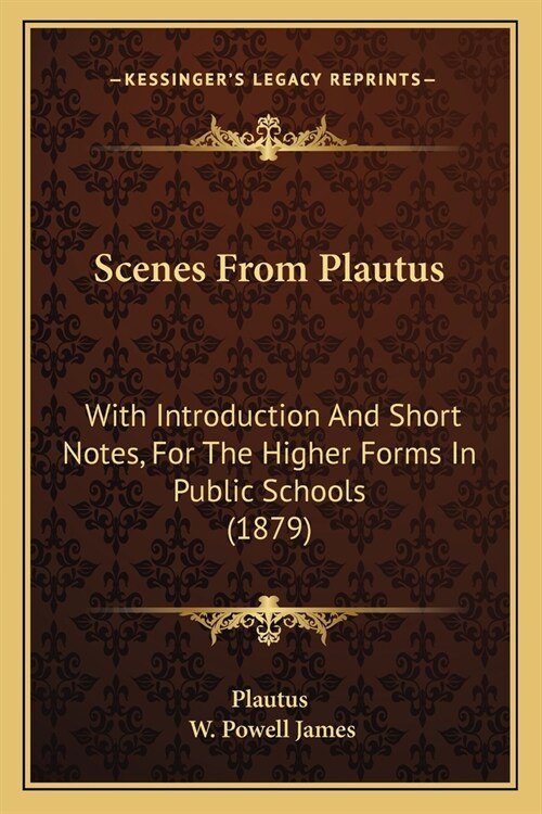 Scenes From Plautus: With Introduction And Short Notes, For The Higher Forms In Public Schools (1879) (Paperback)