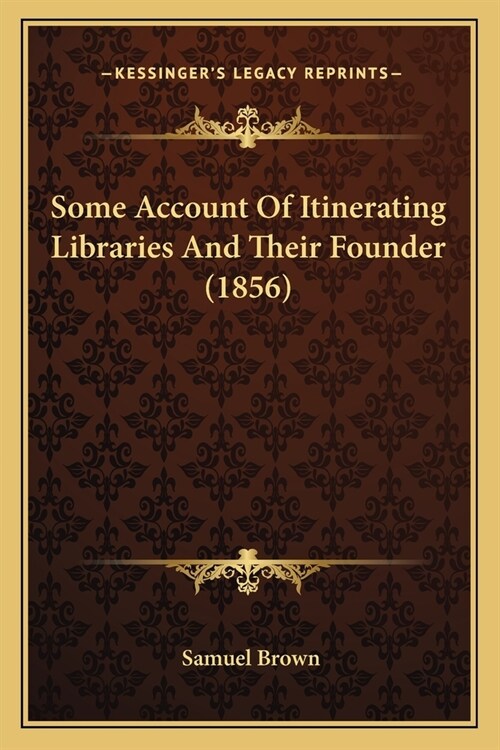 Some Account Of Itinerating Libraries And Their Founder (1856) (Paperback)