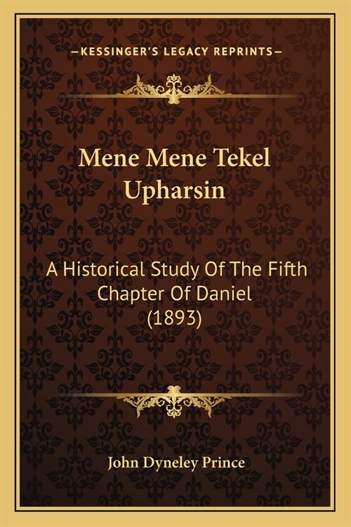 Mene Mene Tekel Upharsin: A Historical Study Of The Fifth Chapter Of Daniel (1893) (Paperback)