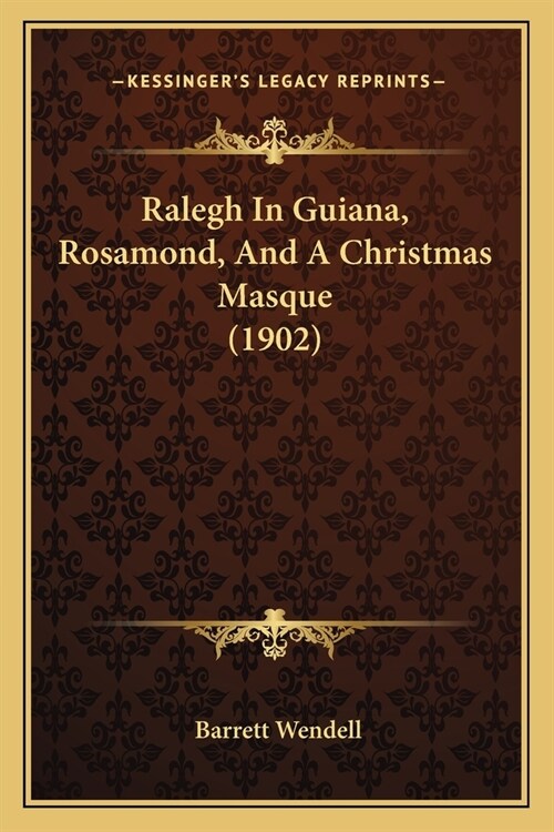 Ralegh In Guiana, Rosamond, And A Christmas Masque (1902) (Paperback)