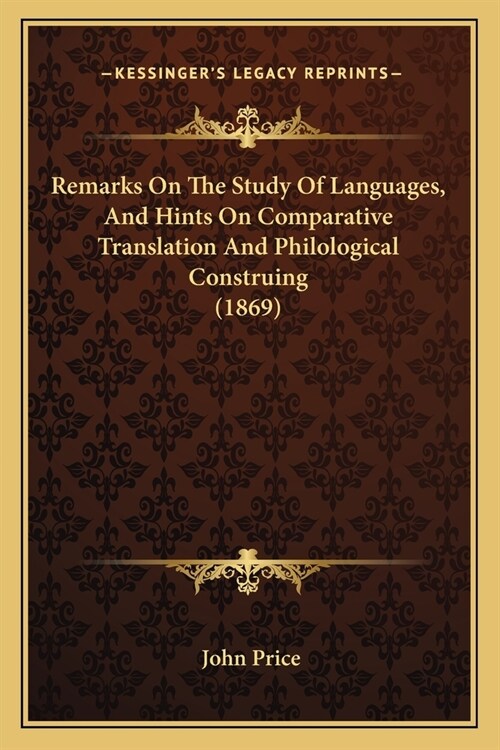 Remarks On The Study Of Languages, And Hints On Comparative Translation And Philological Construing (1869) (Paperback)