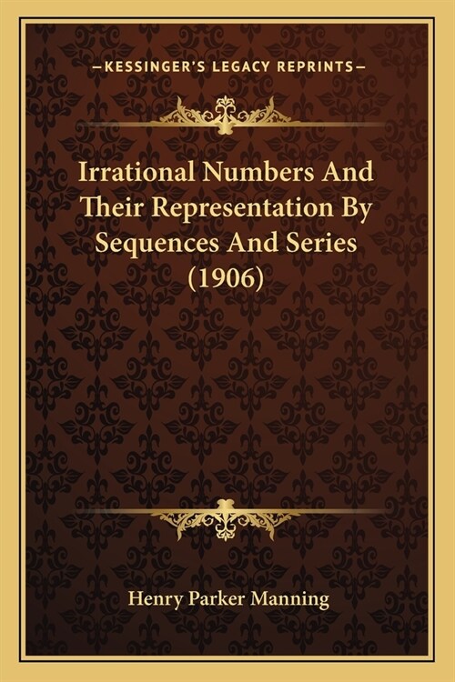 Irrational Numbers And Their Representation By Sequences And Series (1906) (Paperback)