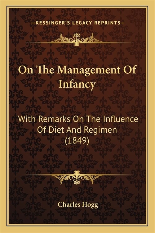 On The Management Of Infancy: With Remarks On The Influence Of Diet And Regimen (1849) (Paperback)