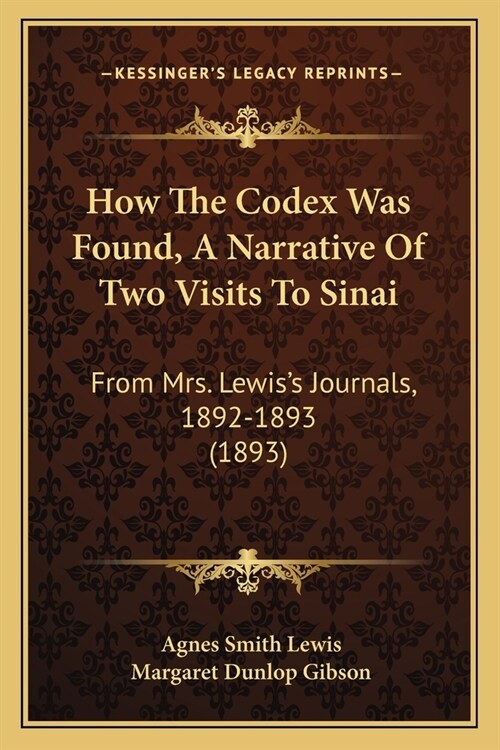 How The Codex Was Found, A Narrative Of Two Visits To Sinai: From Mrs. Lewiss Journals, 1892-1893 (1893) (Paperback)