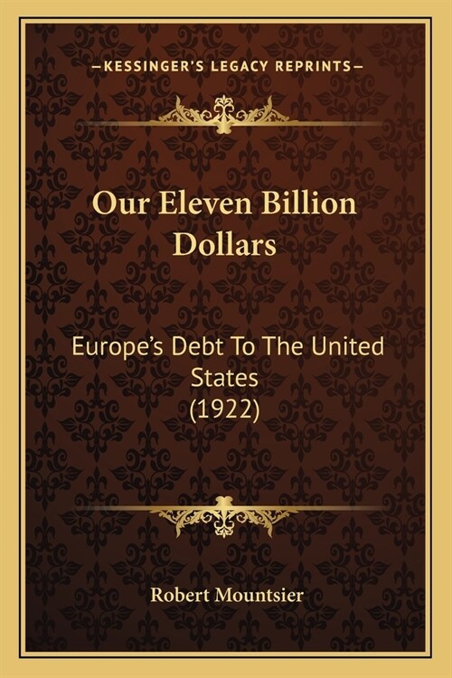 Our Eleven Billion Dollars: Europes Debt To The United States (1922) (Paperback)